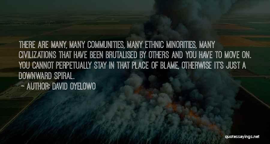 David Oyelowo Quotes: There Are Many, Many Communities, Many Ethnic Minorities, Many Civilizations That Have Been Brutalised By Others And You Have To