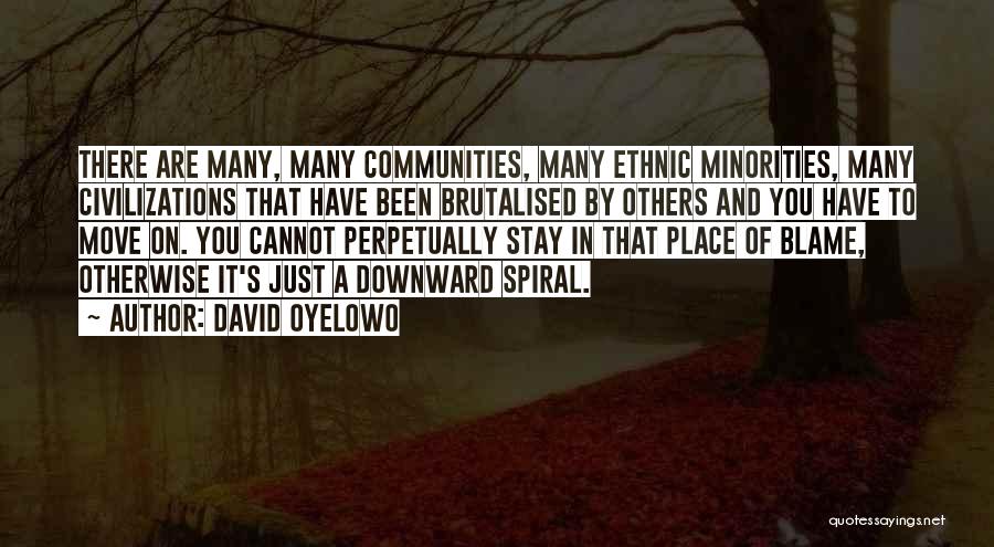 David Oyelowo Quotes: There Are Many, Many Communities, Many Ethnic Minorities, Many Civilizations That Have Been Brutalised By Others And You Have To