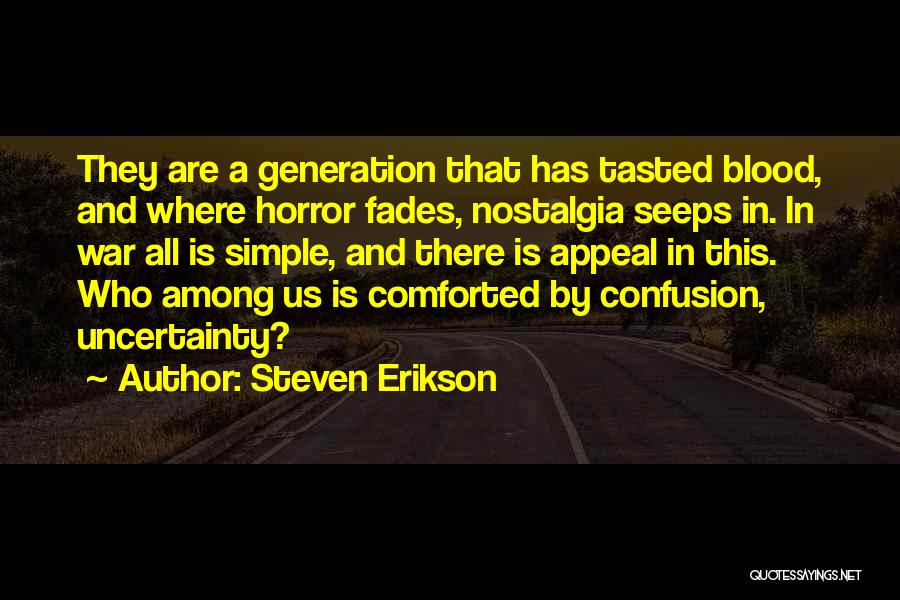 Steven Erikson Quotes: They Are A Generation That Has Tasted Blood, And Where Horror Fades, Nostalgia Seeps In. In War All Is Simple,