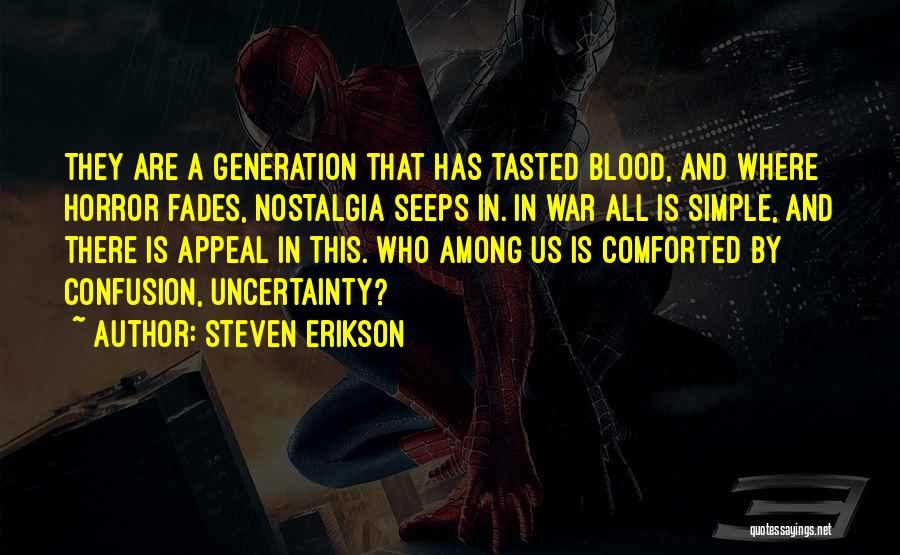 Steven Erikson Quotes: They Are A Generation That Has Tasted Blood, And Where Horror Fades, Nostalgia Seeps In. In War All Is Simple,
