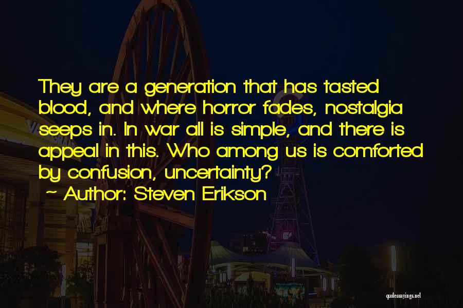 Steven Erikson Quotes: They Are A Generation That Has Tasted Blood, And Where Horror Fades, Nostalgia Seeps In. In War All Is Simple,