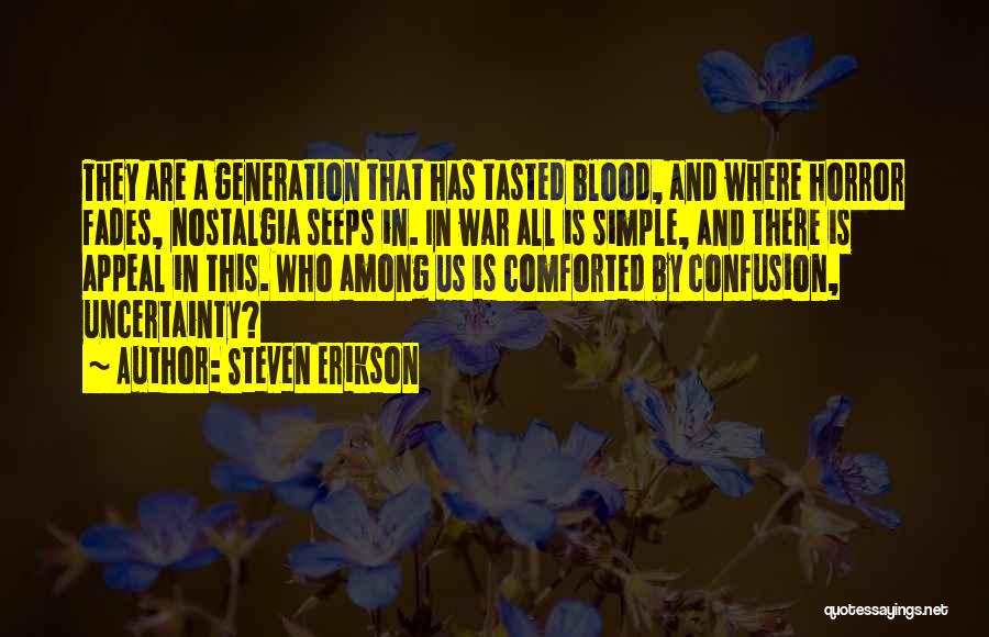 Steven Erikson Quotes: They Are A Generation That Has Tasted Blood, And Where Horror Fades, Nostalgia Seeps In. In War All Is Simple,
