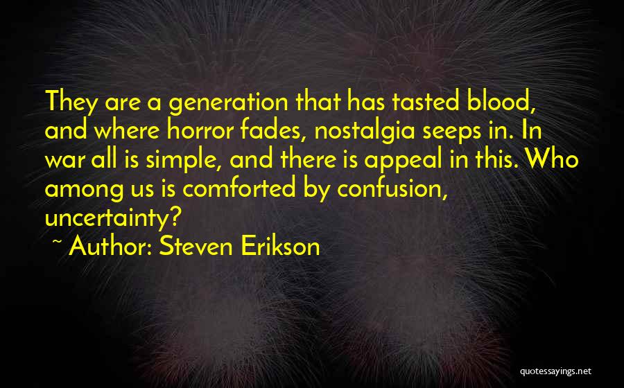 Steven Erikson Quotes: They Are A Generation That Has Tasted Blood, And Where Horror Fades, Nostalgia Seeps In. In War All Is Simple,
