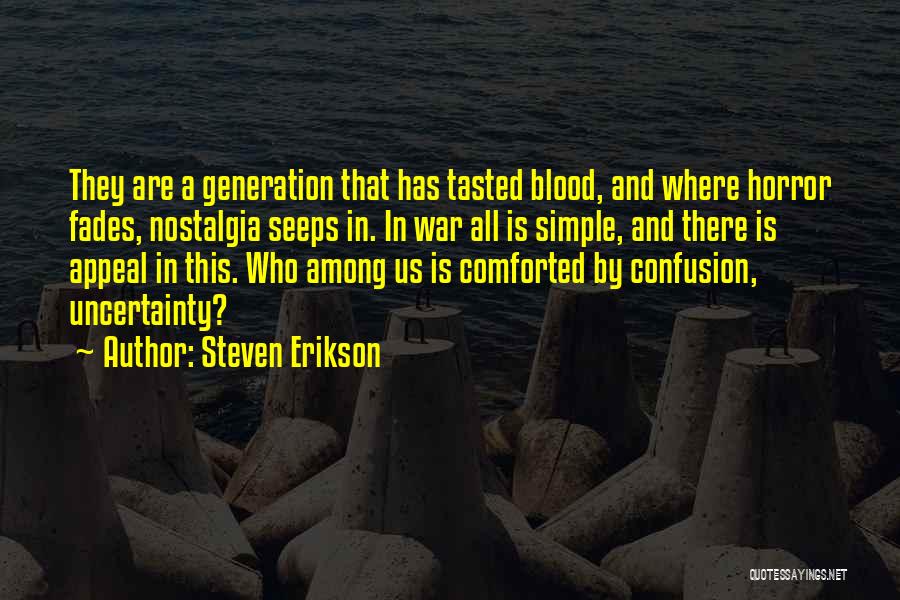 Steven Erikson Quotes: They Are A Generation That Has Tasted Blood, And Where Horror Fades, Nostalgia Seeps In. In War All Is Simple,