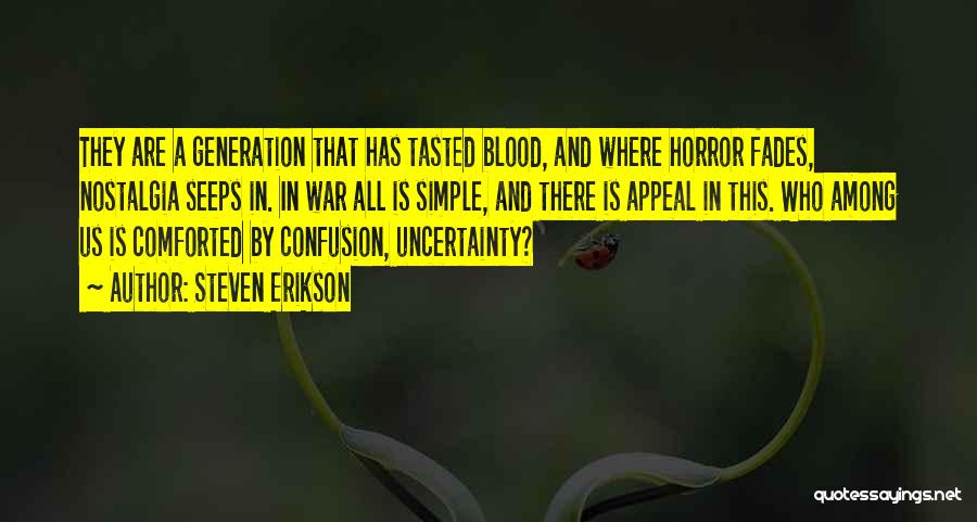 Steven Erikson Quotes: They Are A Generation That Has Tasted Blood, And Where Horror Fades, Nostalgia Seeps In. In War All Is Simple,