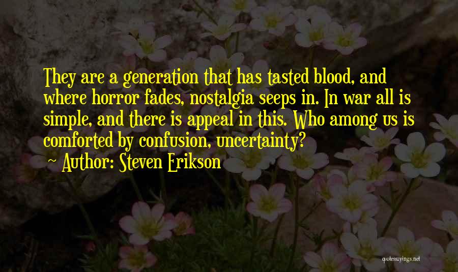 Steven Erikson Quotes: They Are A Generation That Has Tasted Blood, And Where Horror Fades, Nostalgia Seeps In. In War All Is Simple,