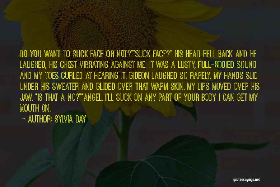 Sylvia Day Quotes: Do You Want To Suck Face Or Not?suck Face? His Head Fell Back And He Laughed, His Chest Vibrating Against