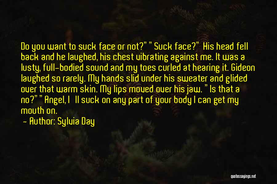 Sylvia Day Quotes: Do You Want To Suck Face Or Not?suck Face? His Head Fell Back And He Laughed, His Chest Vibrating Against