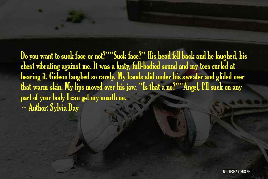 Sylvia Day Quotes: Do You Want To Suck Face Or Not?suck Face? His Head Fell Back And He Laughed, His Chest Vibrating Against
