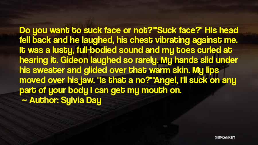 Sylvia Day Quotes: Do You Want To Suck Face Or Not?suck Face? His Head Fell Back And He Laughed, His Chest Vibrating Against