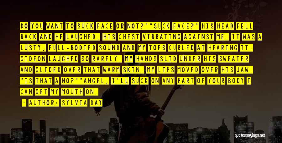 Sylvia Day Quotes: Do You Want To Suck Face Or Not?suck Face? His Head Fell Back And He Laughed, His Chest Vibrating Against