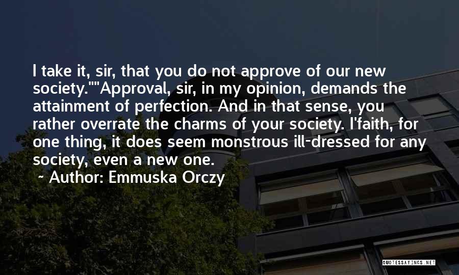 Emmuska Orczy Quotes: I Take It, Sir, That You Do Not Approve Of Our New Society.approval, Sir, In My Opinion, Demands The Attainment