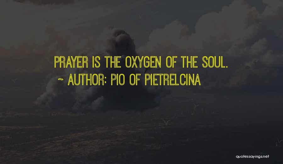 Pio Of Pietrelcina Quotes: Prayer Is The Oxygen Of The Soul.