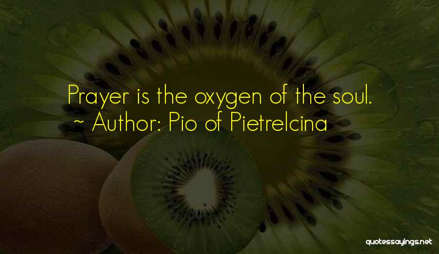 Pio Of Pietrelcina Quotes: Prayer Is The Oxygen Of The Soul.