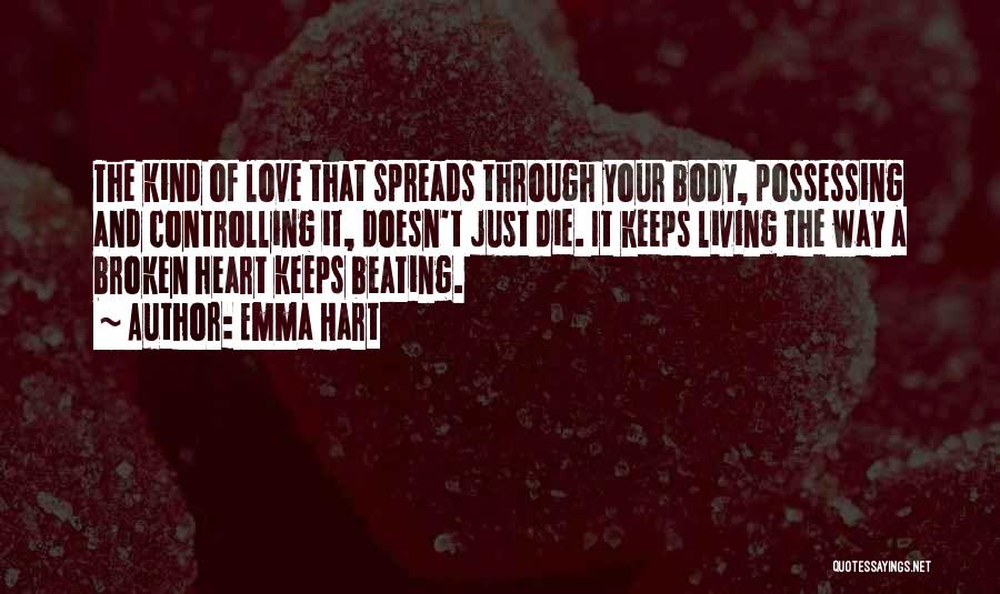 Emma Hart Quotes: The Kind Of Love That Spreads Through Your Body, Possessing And Controlling It, Doesn't Just Die. It Keeps Living The