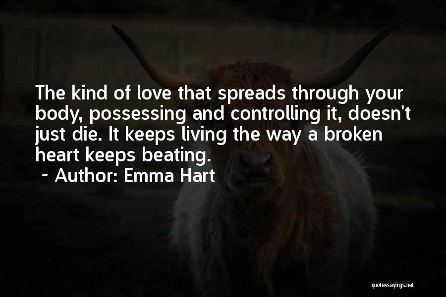 Emma Hart Quotes: The Kind Of Love That Spreads Through Your Body, Possessing And Controlling It, Doesn't Just Die. It Keeps Living The