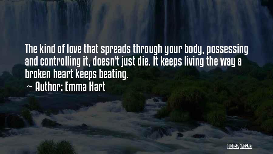 Emma Hart Quotes: The Kind Of Love That Spreads Through Your Body, Possessing And Controlling It, Doesn't Just Die. It Keeps Living The