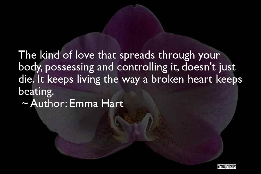 Emma Hart Quotes: The Kind Of Love That Spreads Through Your Body, Possessing And Controlling It, Doesn't Just Die. It Keeps Living The