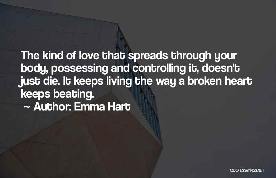 Emma Hart Quotes: The Kind Of Love That Spreads Through Your Body, Possessing And Controlling It, Doesn't Just Die. It Keeps Living The