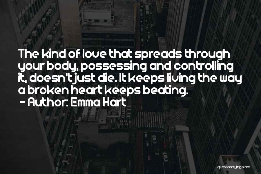 Emma Hart Quotes: The Kind Of Love That Spreads Through Your Body, Possessing And Controlling It, Doesn't Just Die. It Keeps Living The