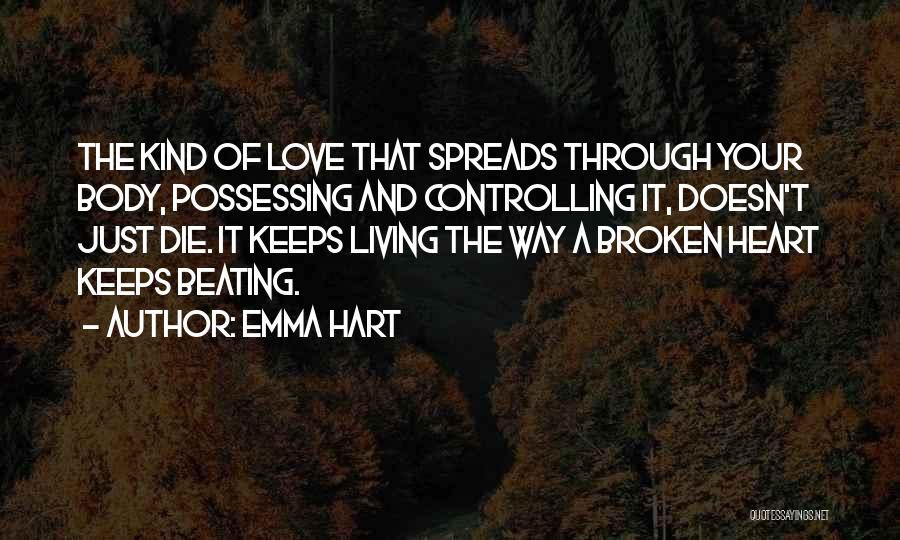 Emma Hart Quotes: The Kind Of Love That Spreads Through Your Body, Possessing And Controlling It, Doesn't Just Die. It Keeps Living The