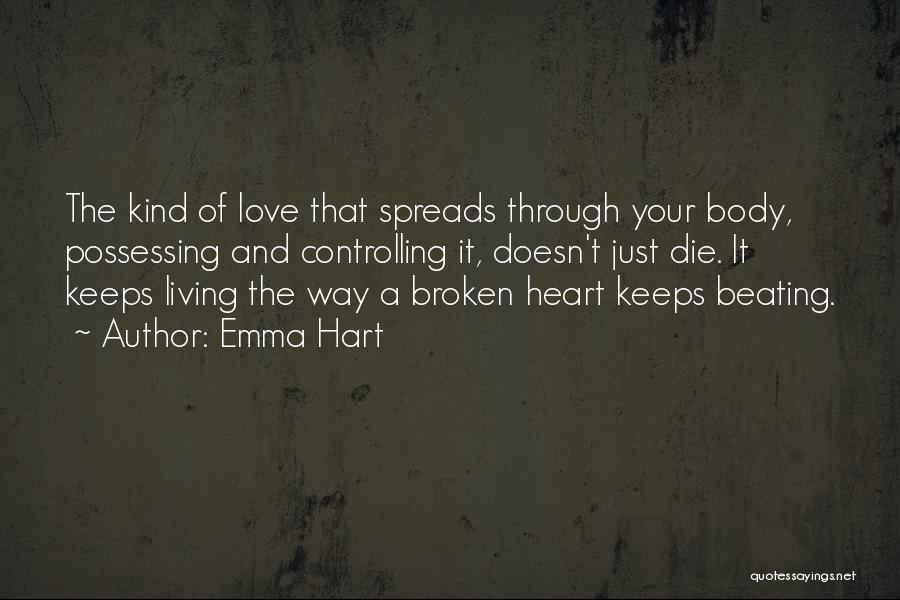 Emma Hart Quotes: The Kind Of Love That Spreads Through Your Body, Possessing And Controlling It, Doesn't Just Die. It Keeps Living The