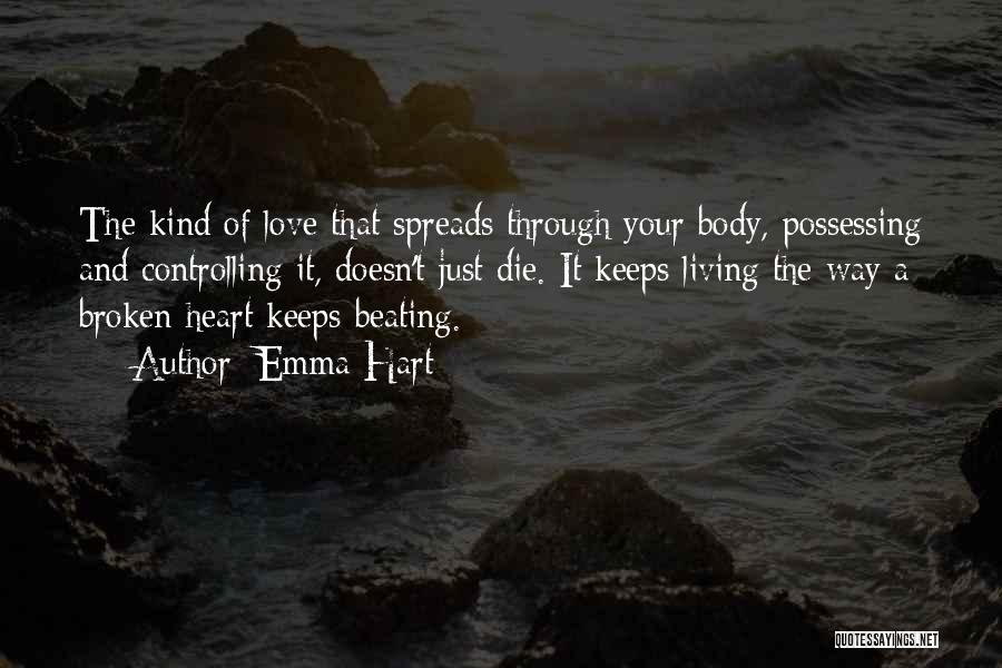 Emma Hart Quotes: The Kind Of Love That Spreads Through Your Body, Possessing And Controlling It, Doesn't Just Die. It Keeps Living The