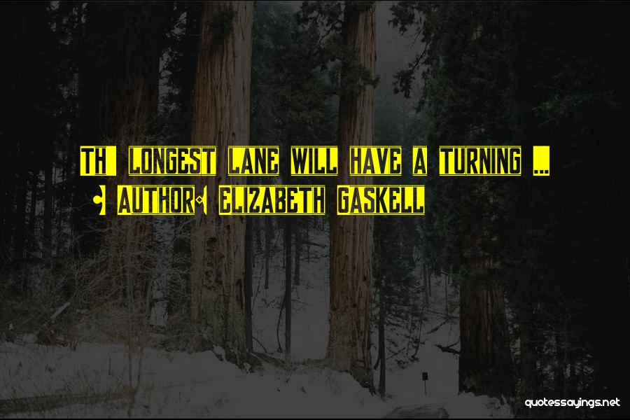 Elizabeth Gaskell Quotes: Th' Longest Lane Will Have A Turning ...