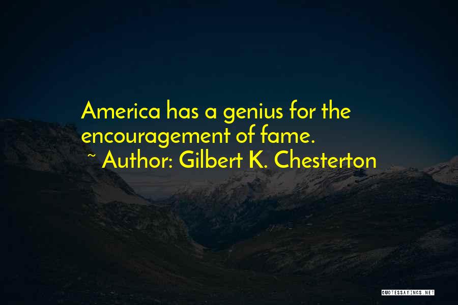 Gilbert K. Chesterton Quotes: America Has A Genius For The Encouragement Of Fame.