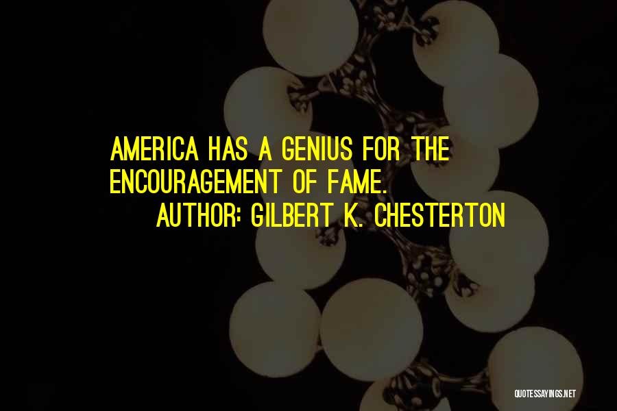 Gilbert K. Chesterton Quotes: America Has A Genius For The Encouragement Of Fame.