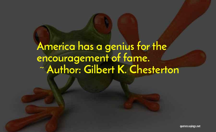 Gilbert K. Chesterton Quotes: America Has A Genius For The Encouragement Of Fame.