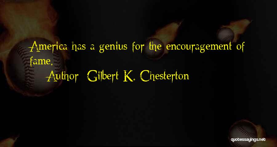 Gilbert K. Chesterton Quotes: America Has A Genius For The Encouragement Of Fame.