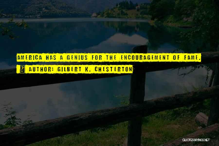 Gilbert K. Chesterton Quotes: America Has A Genius For The Encouragement Of Fame.