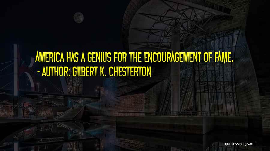 Gilbert K. Chesterton Quotes: America Has A Genius For The Encouragement Of Fame.