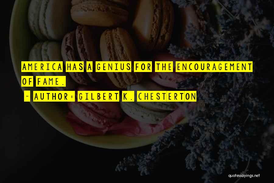Gilbert K. Chesterton Quotes: America Has A Genius For The Encouragement Of Fame.