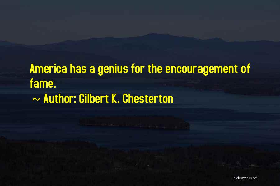 Gilbert K. Chesterton Quotes: America Has A Genius For The Encouragement Of Fame.