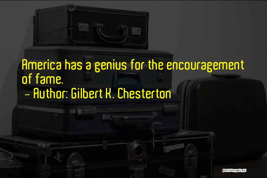 Gilbert K. Chesterton Quotes: America Has A Genius For The Encouragement Of Fame.