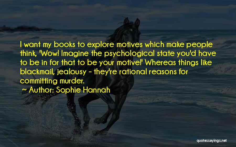 Sophie Hannah Quotes: I Want My Books To Explore Motives Which Make People Think, 'wow! Imagine The Psychological State You'd Have To Be