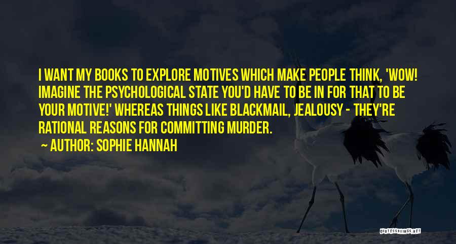 Sophie Hannah Quotes: I Want My Books To Explore Motives Which Make People Think, 'wow! Imagine The Psychological State You'd Have To Be