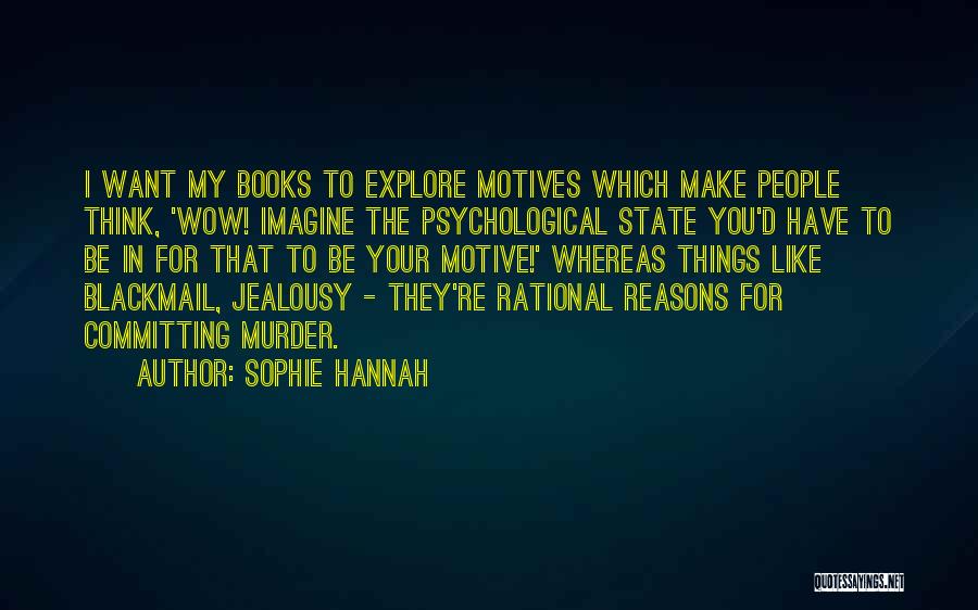 Sophie Hannah Quotes: I Want My Books To Explore Motives Which Make People Think, 'wow! Imagine The Psychological State You'd Have To Be