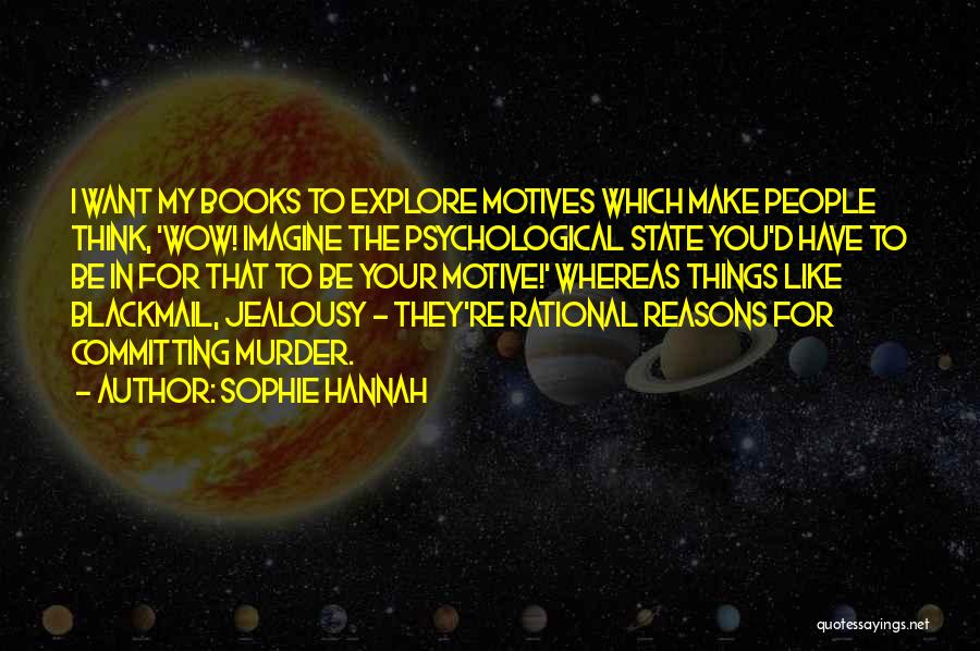 Sophie Hannah Quotes: I Want My Books To Explore Motives Which Make People Think, 'wow! Imagine The Psychological State You'd Have To Be
