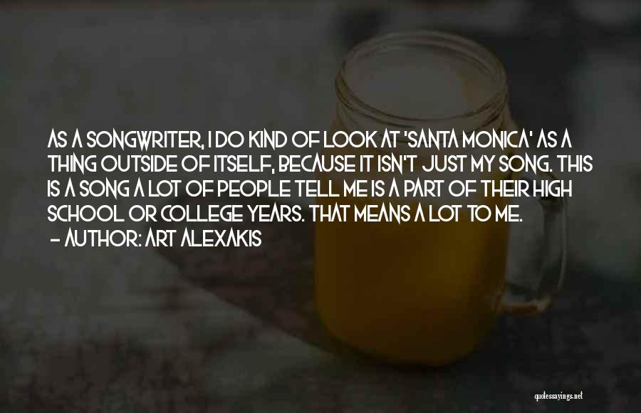 Art Alexakis Quotes: As A Songwriter, I Do Kind Of Look At 'santa Monica' As A Thing Outside Of Itself, Because It Isn't