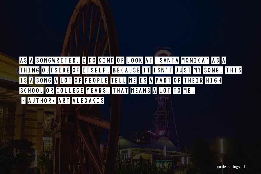 Art Alexakis Quotes: As A Songwriter, I Do Kind Of Look At 'santa Monica' As A Thing Outside Of Itself, Because It Isn't
