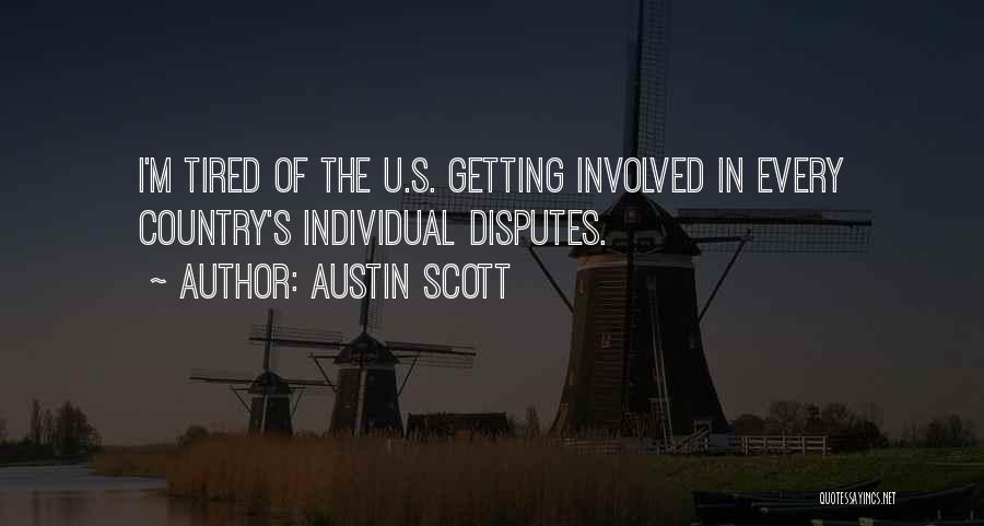 Austin Scott Quotes: I'm Tired Of The U.s. Getting Involved In Every Country's Individual Disputes.