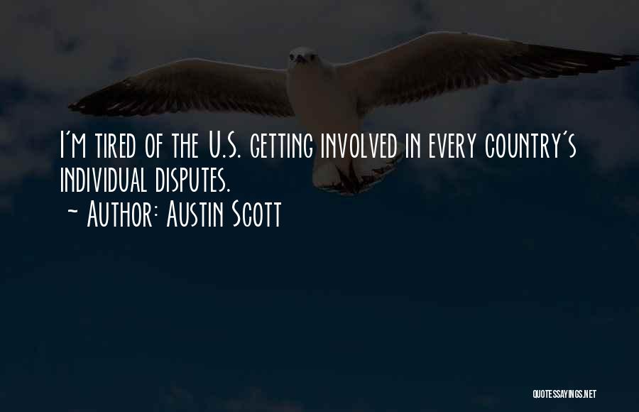 Austin Scott Quotes: I'm Tired Of The U.s. Getting Involved In Every Country's Individual Disputes.