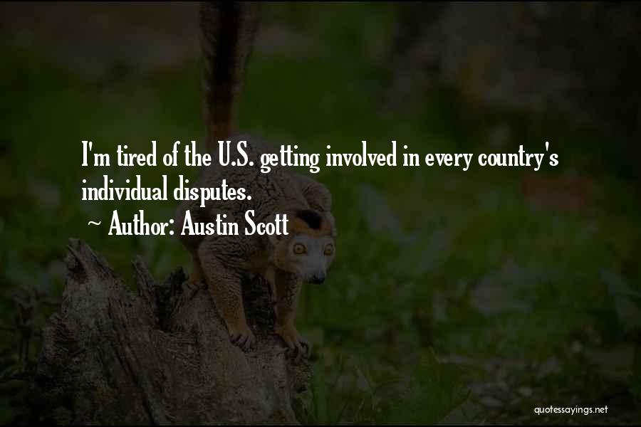 Austin Scott Quotes: I'm Tired Of The U.s. Getting Involved In Every Country's Individual Disputes.