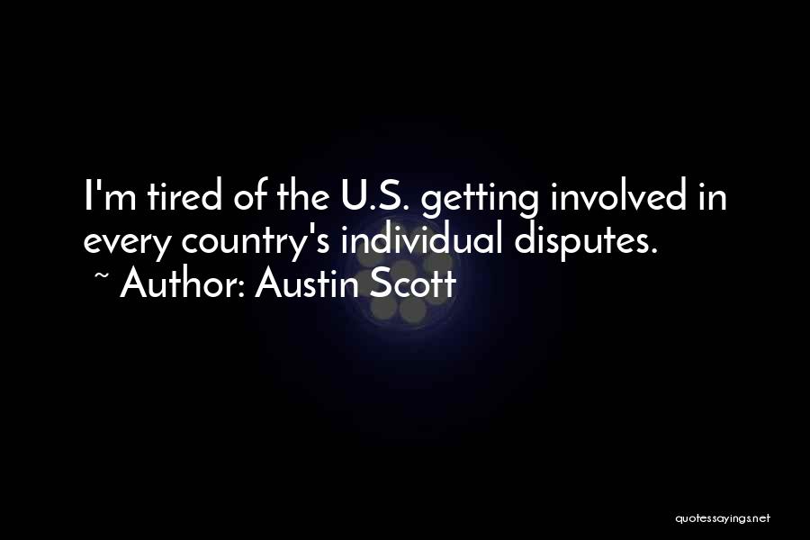 Austin Scott Quotes: I'm Tired Of The U.s. Getting Involved In Every Country's Individual Disputes.