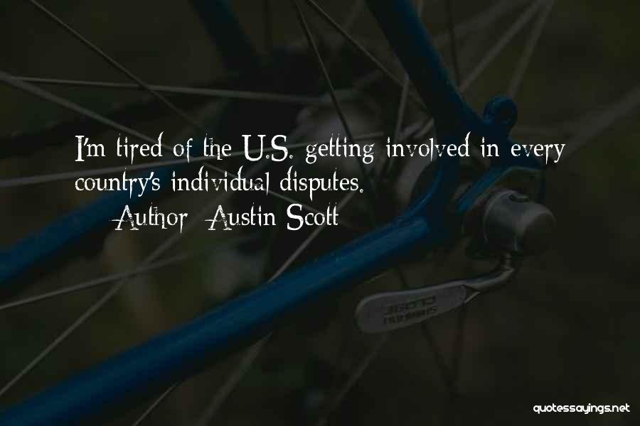 Austin Scott Quotes: I'm Tired Of The U.s. Getting Involved In Every Country's Individual Disputes.