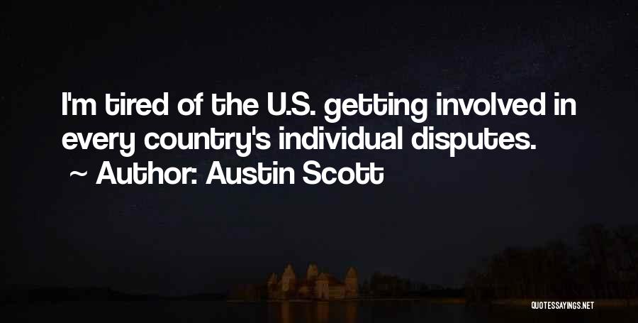 Austin Scott Quotes: I'm Tired Of The U.s. Getting Involved In Every Country's Individual Disputes.