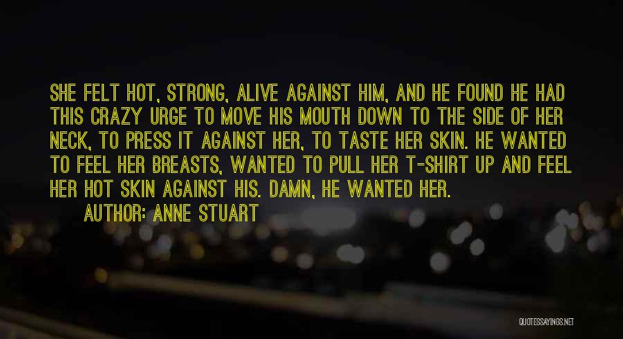 Anne Stuart Quotes: She Felt Hot, Strong, Alive Against Him, And He Found He Had This Crazy Urge To Move His Mouth Down